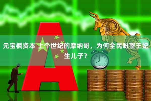 元宝枫资本 上个世纪的摩纳哥，为何全民盼望王妃生儿子？