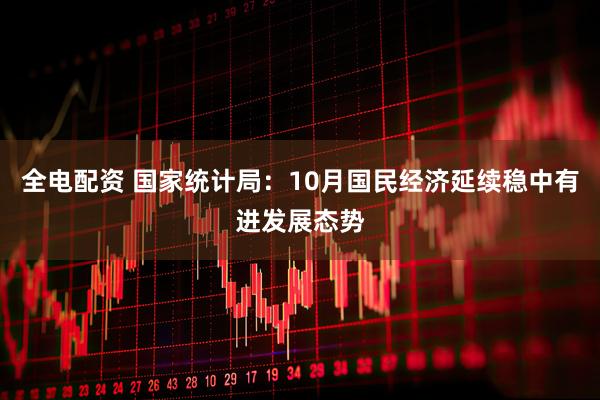 全电配资 国家统计局：10月国民经济延续稳中有进发展态势